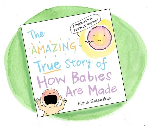 The Amazing True Story of How Babies are Made